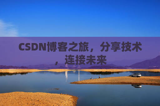 CSDN博客之旅，分享技术，连接未来